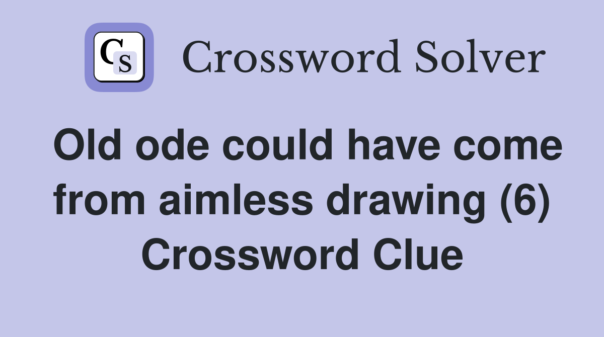 Old ode could have come from aimless drawing (6) Crossword Clue