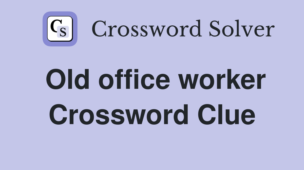 Old office worker Crossword Clue