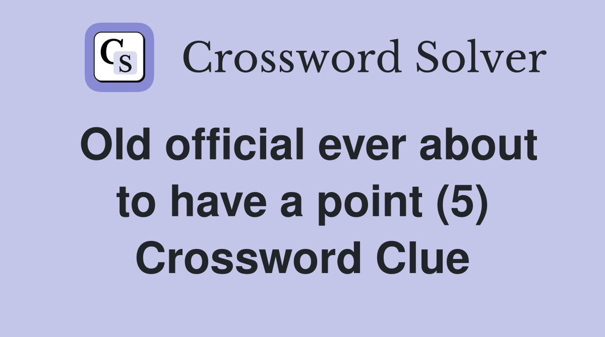 Old official ever about to have a point (5) Crossword Clue