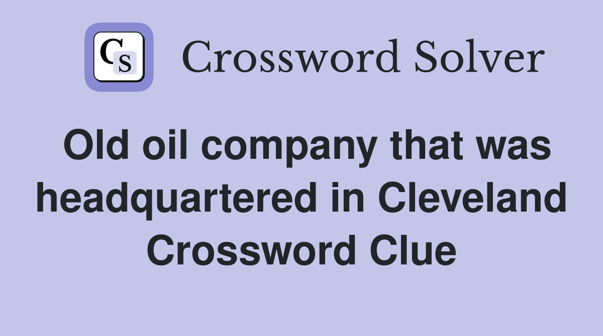 Old oil company that was headquartered in Cleveland Crossword Clue