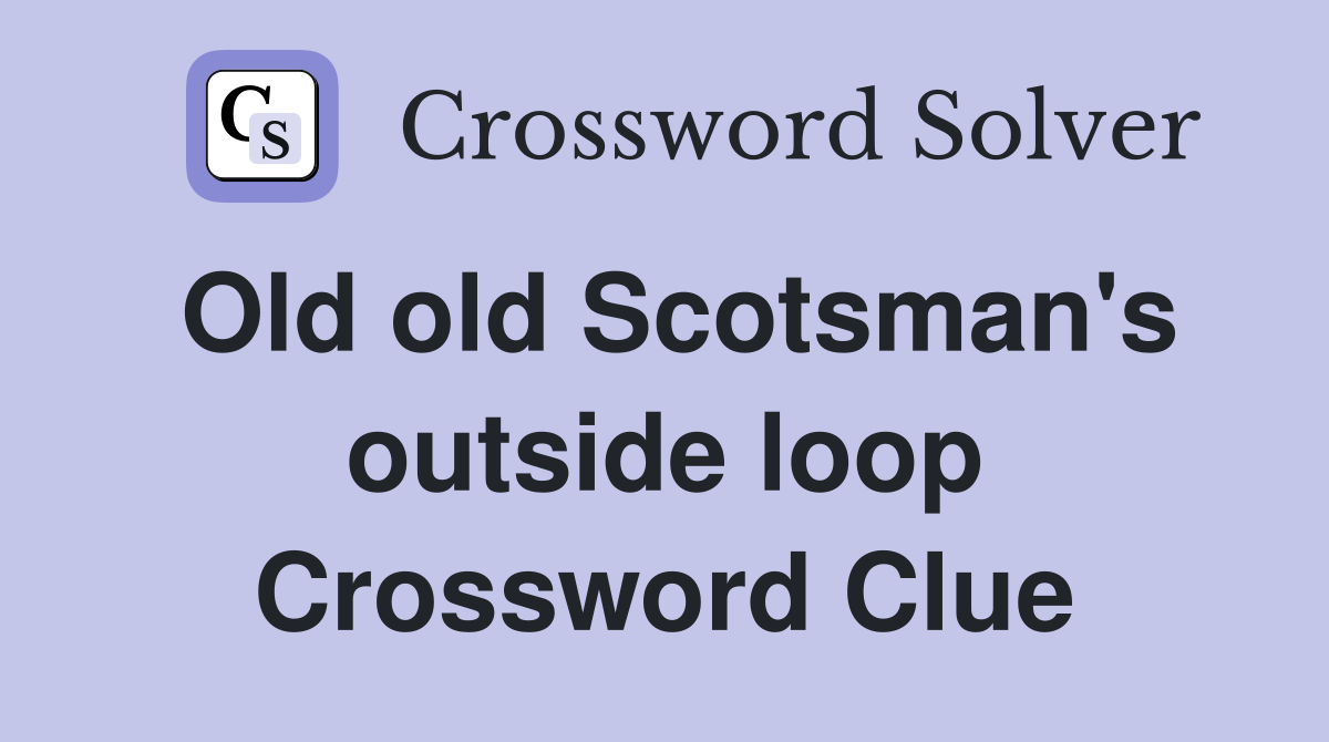 Old old Scotsman's outside loop Crossword Clue