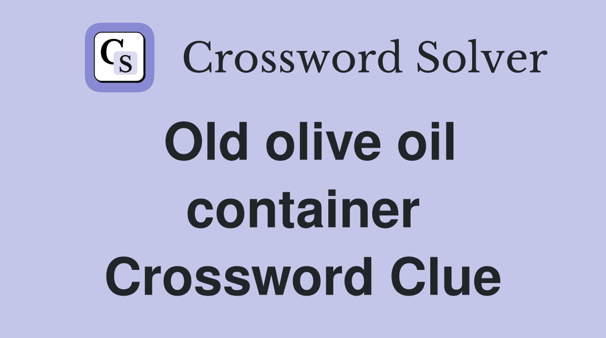 Old olive oil container Crossword Clue