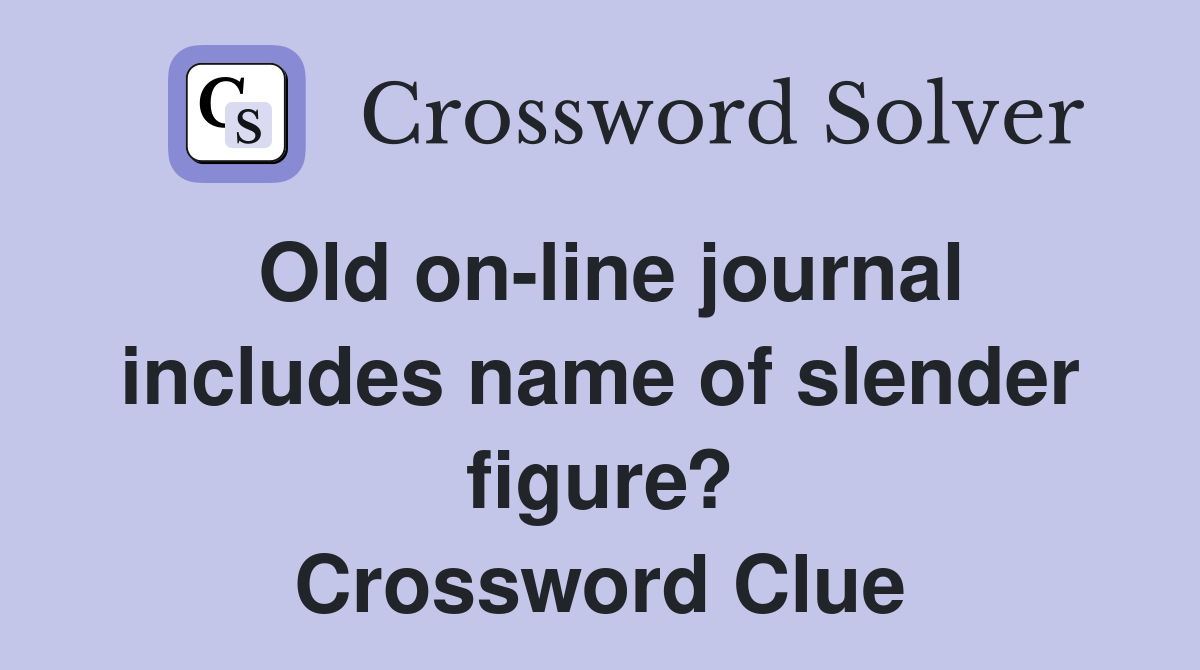 Old on-line journal includes name of slender figure? Crossword Clue