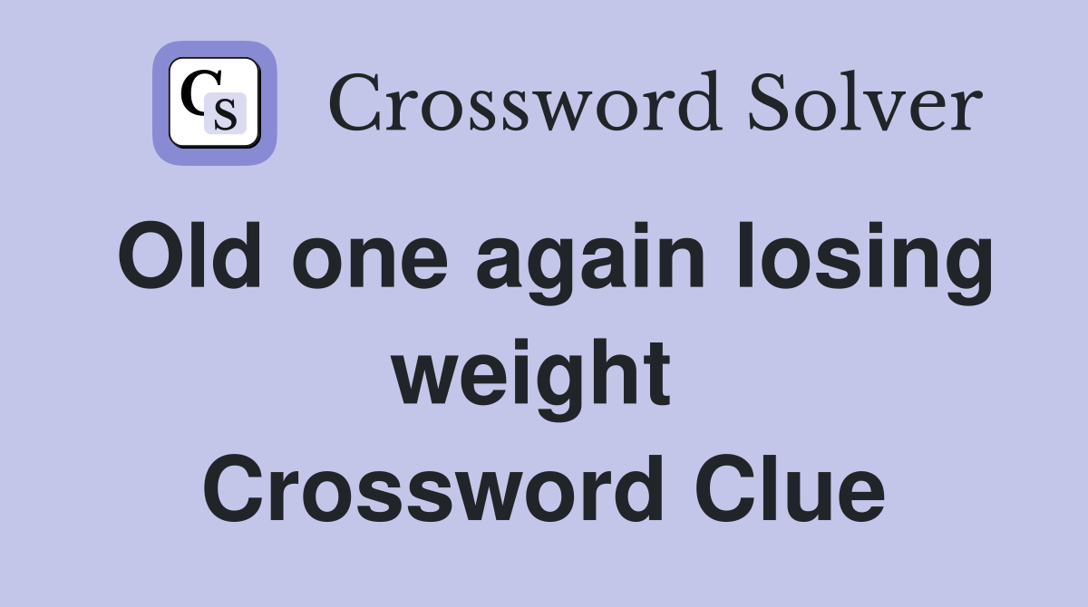 Old one again losing weight  Crossword Clue