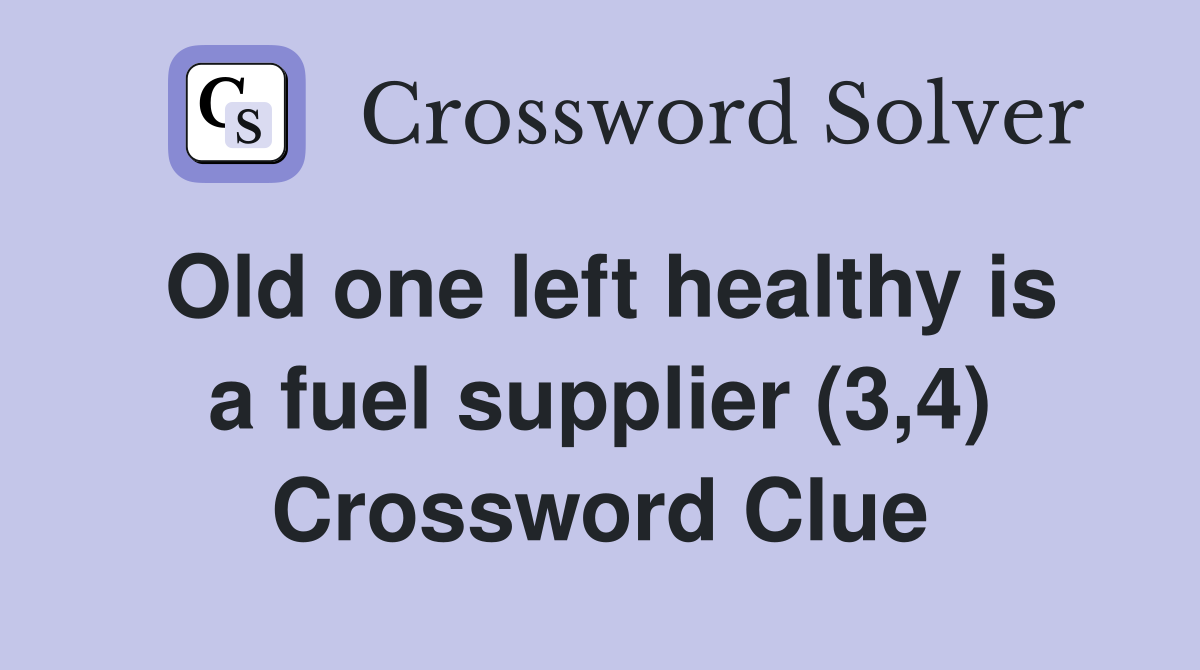 Old one left healthy is a fuel supplier (3,4) Crossword Clue