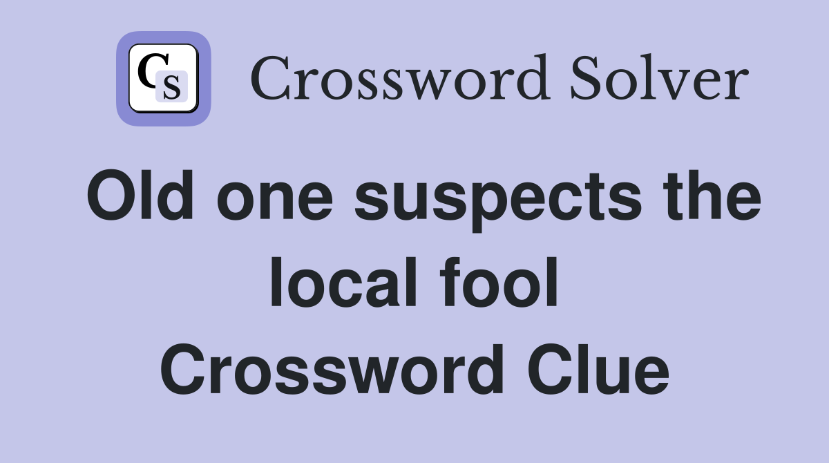 Old one suspects the local fool Crossword Clue