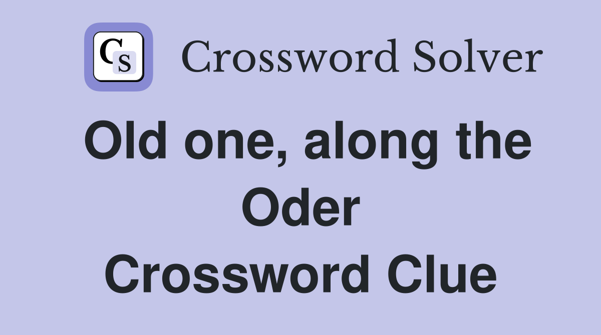 Old one, along the Oder Crossword Clue