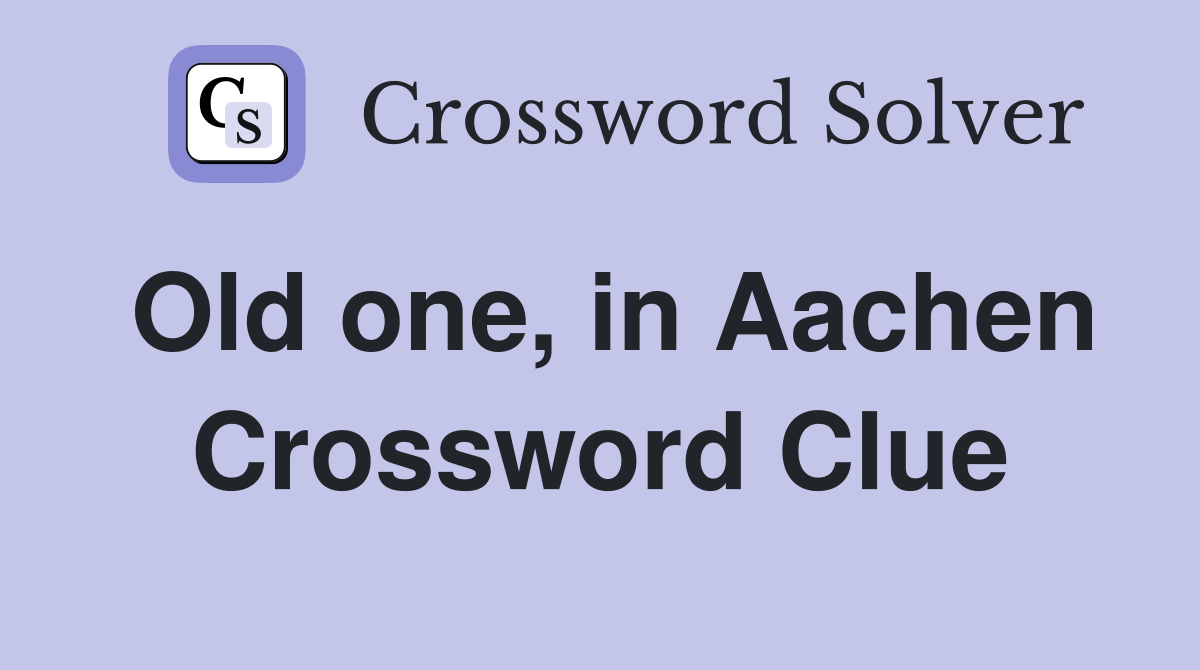 Old one, in Aachen Crossword Clue
