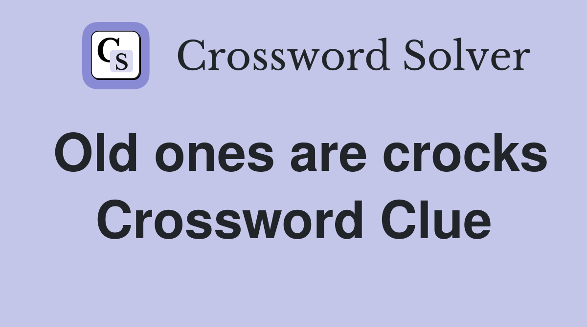 Old ones are crocks Crossword Clue