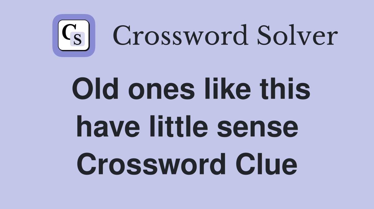 Old ones like this have little sense Crossword Clue