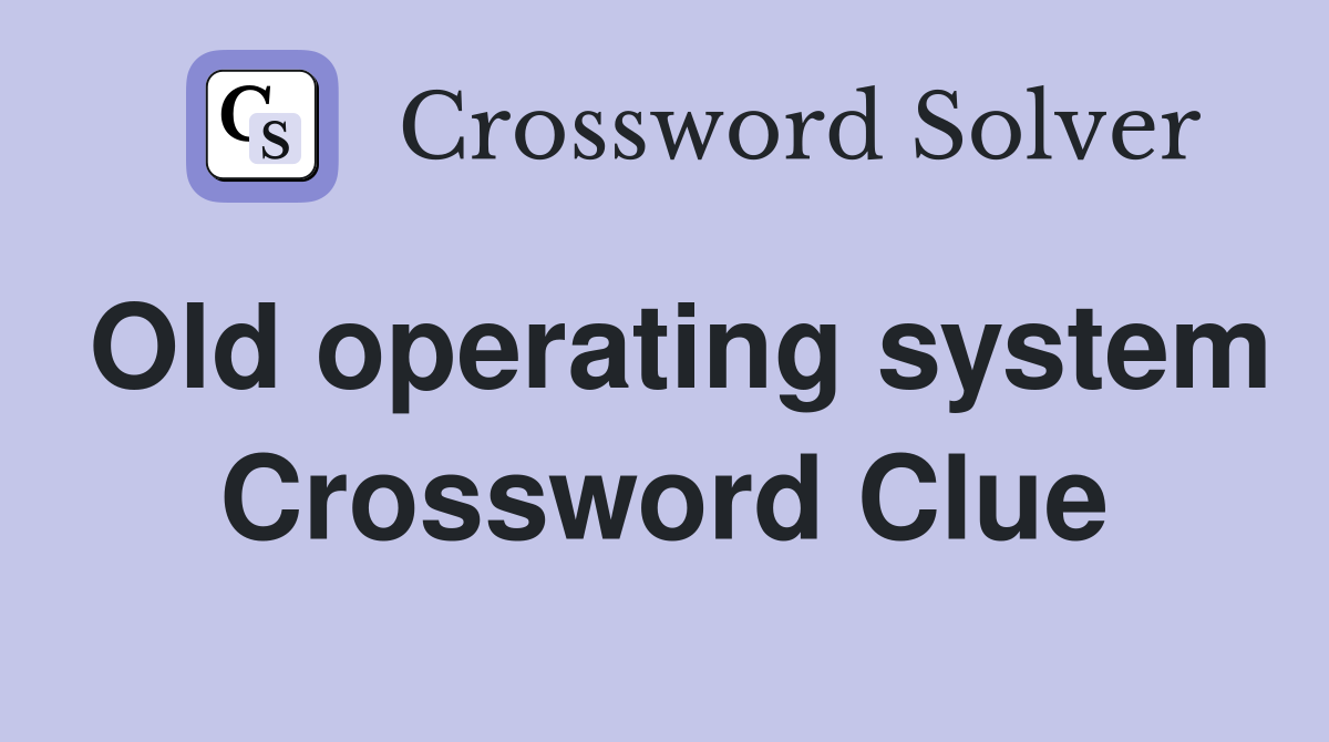 Old operating system Crossword Clue