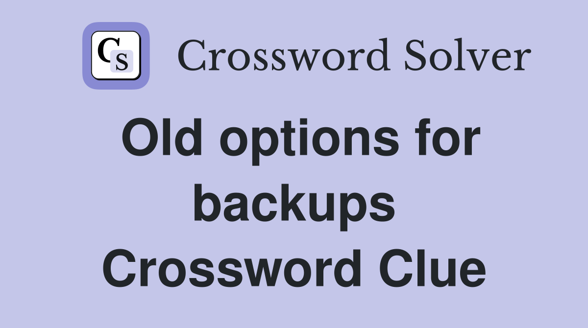 Old options for backups Crossword Clue