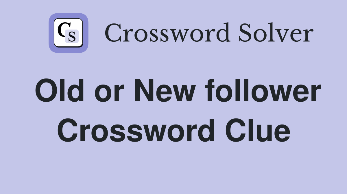 Old or New follower Crossword Clue