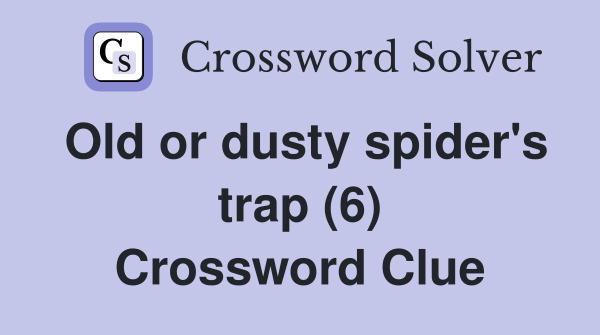 Old or dusty spider's trap (6) Crossword Clue