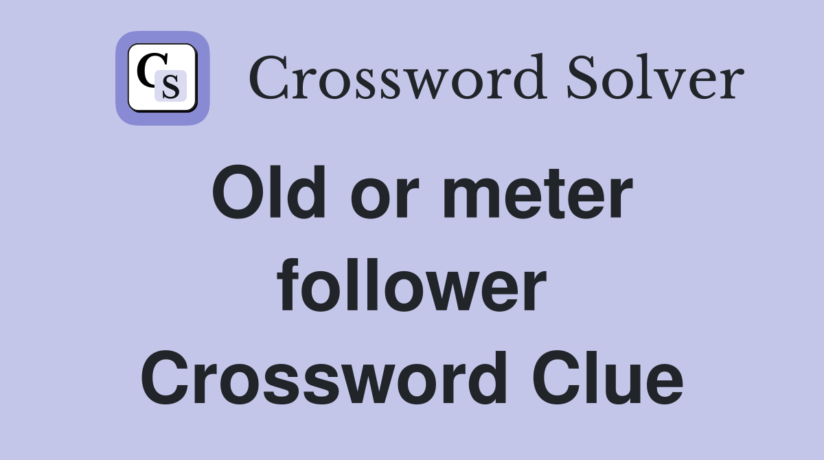 Old or meter follower Crossword Clue