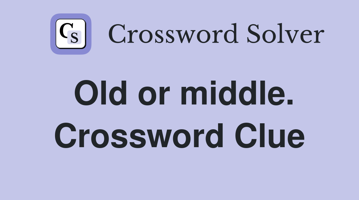 Old or middle. Crossword Clue
