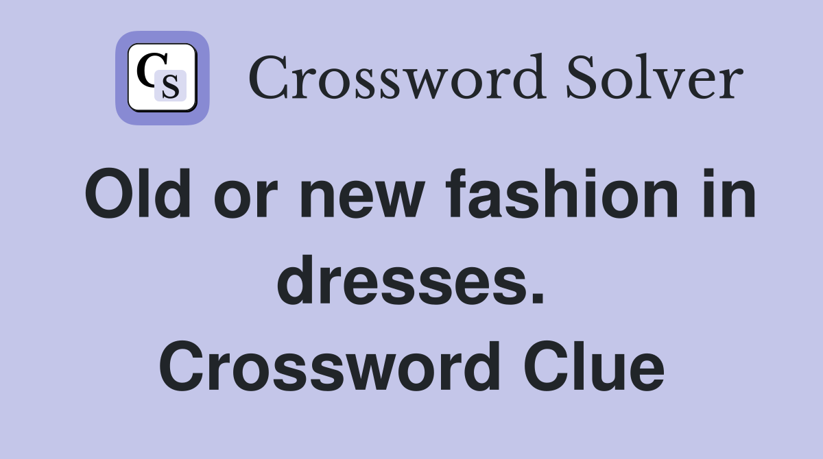 Old or new fashion in dresses. Crossword Clue