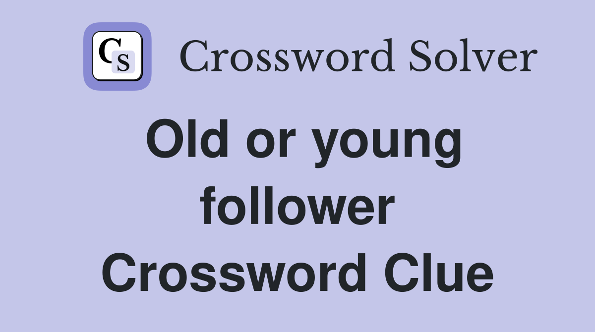 Old or young follower Crossword Clue
