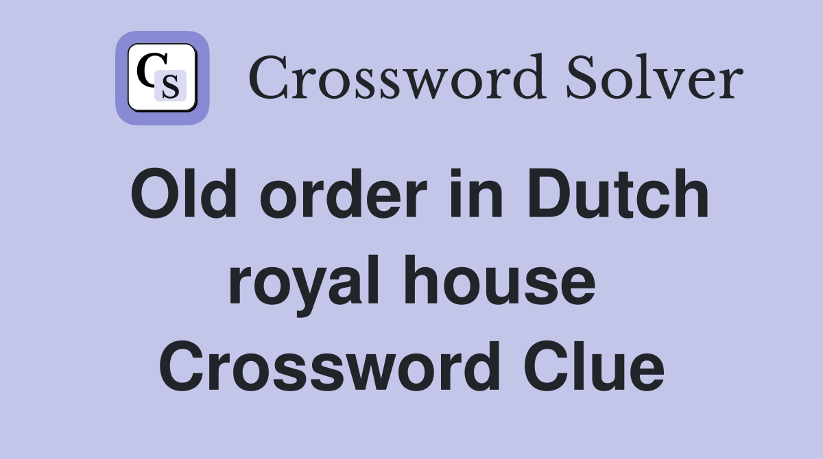 Old order in Dutch royal house Crossword Clue