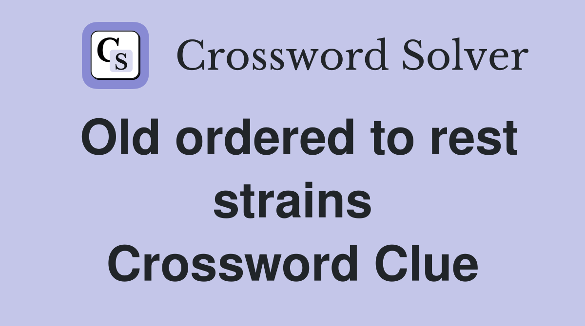 Old ordered to rest strains Crossword Clue