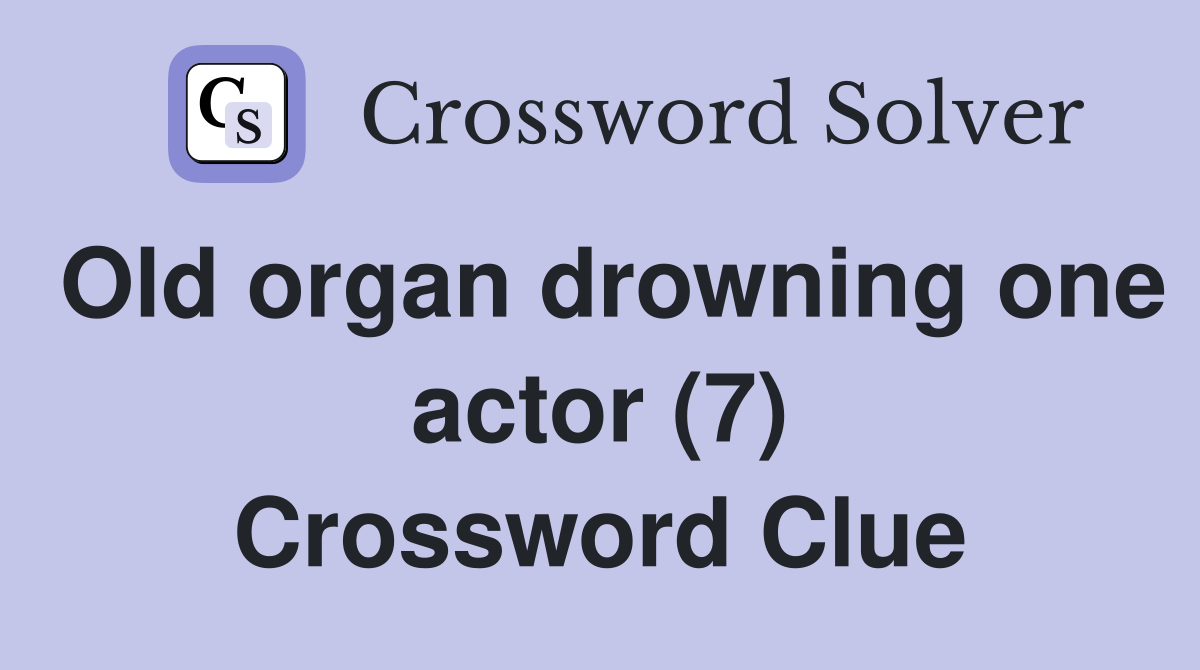 Old organ drowning one actor (7) Crossword Clue