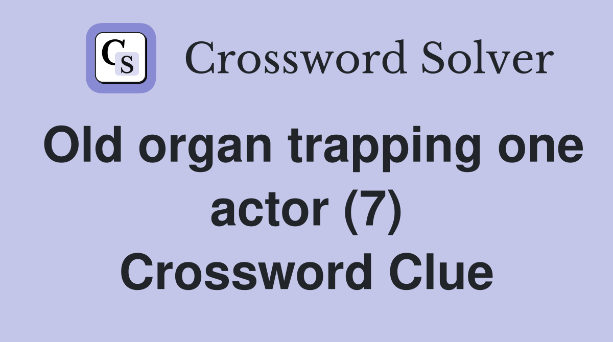 Old organ trapping one actor (7) Crossword Clue