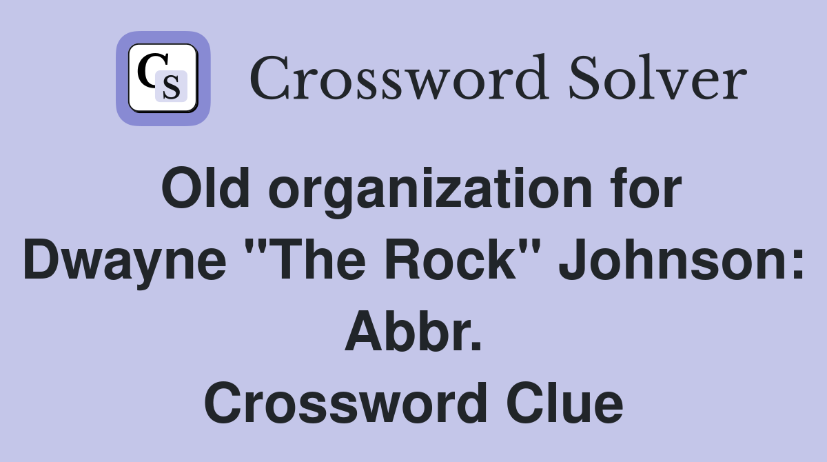 Old organization for Dwayne "The Rock" Johnson: Abbr. Crossword Clue