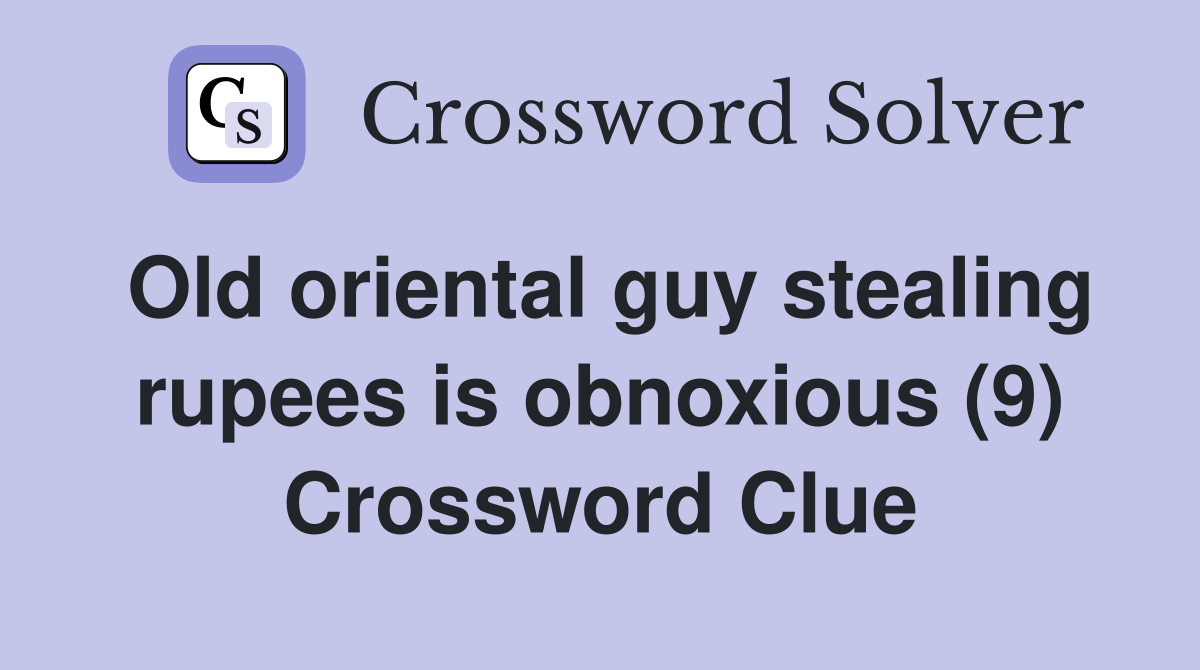 Old oriental guy stealing rupees is obnoxious (9) Crossword Clue