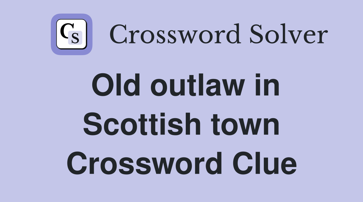 Old outlaw in Scottish town Crossword Clue