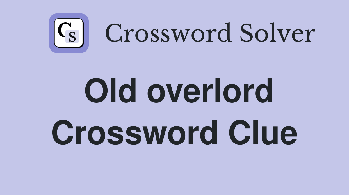 Old overlord Crossword Clue
