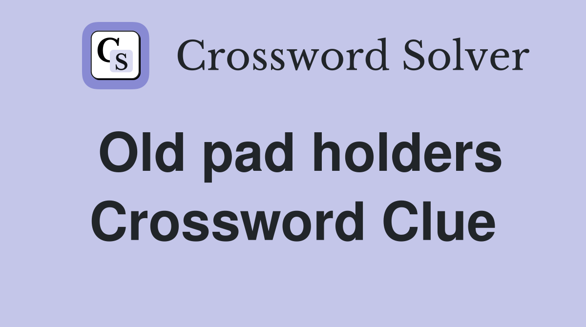 Old pad holders Crossword Clue