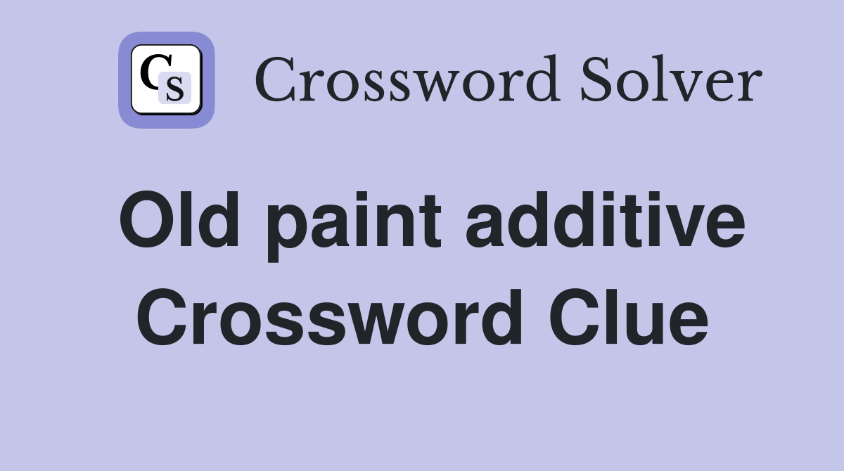 Old paint additive Crossword Clue