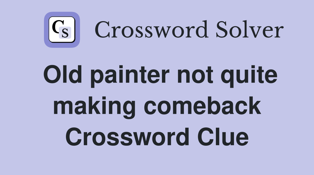 Old painter not quite making comeback Crossword Clue
