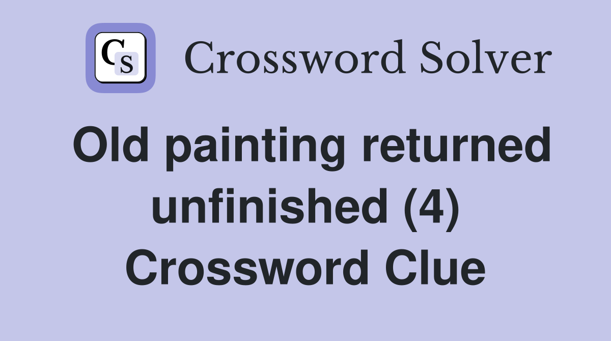 Old painting returned unfinished (4) Crossword Clue
