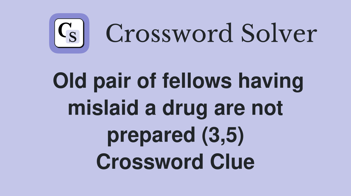 Old pair of fellows having mislaid a drug are not prepared (3,5) Crossword Clue