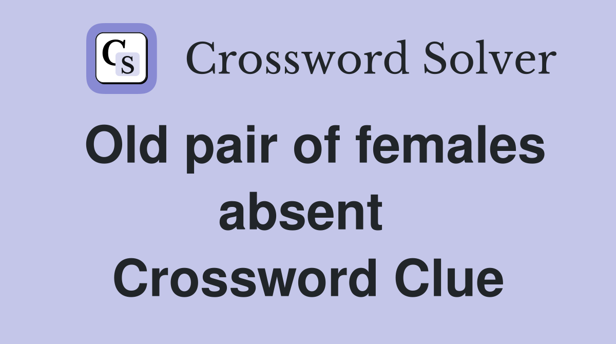 Old pair of females absent  Crossword Clue