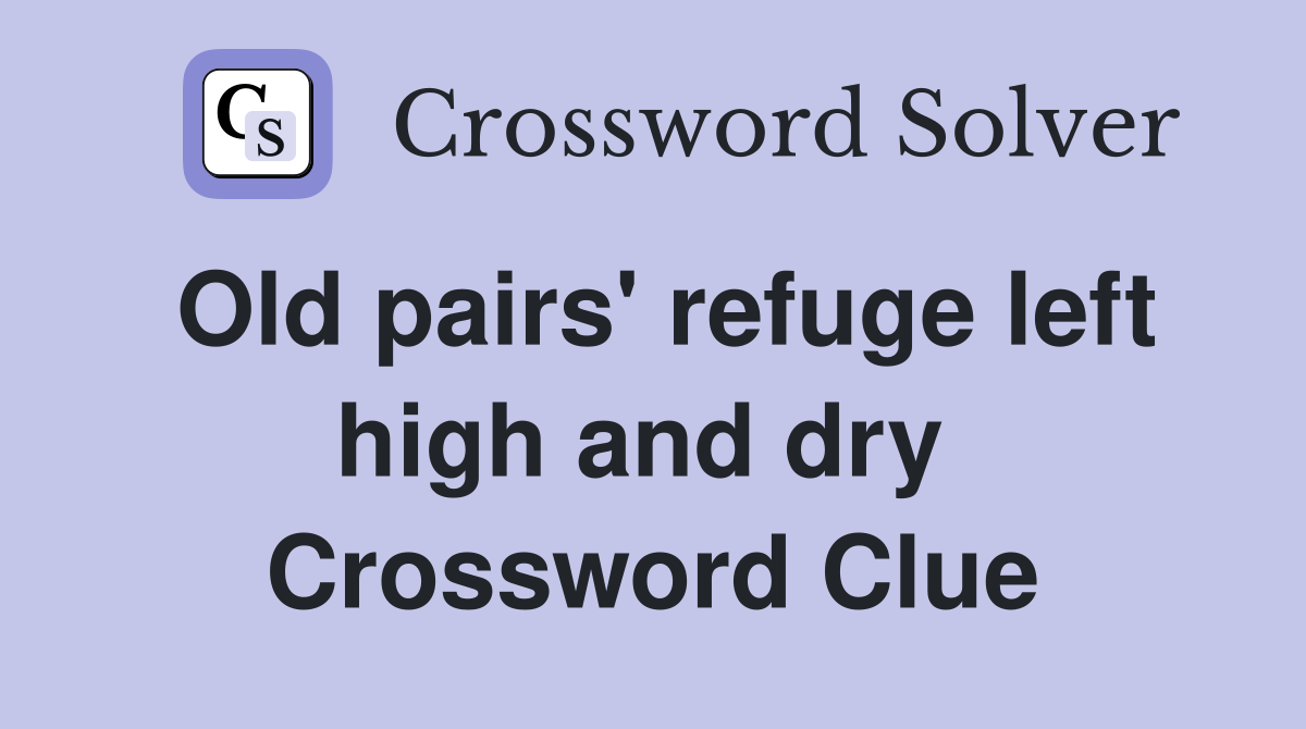 Old pairs' refuge left high and dry  Crossword Clue