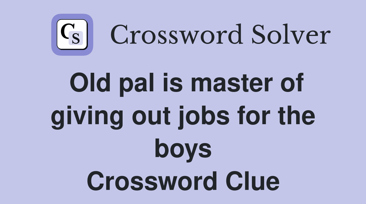 Old pal is master of giving out jobs for the boys Crossword Clue