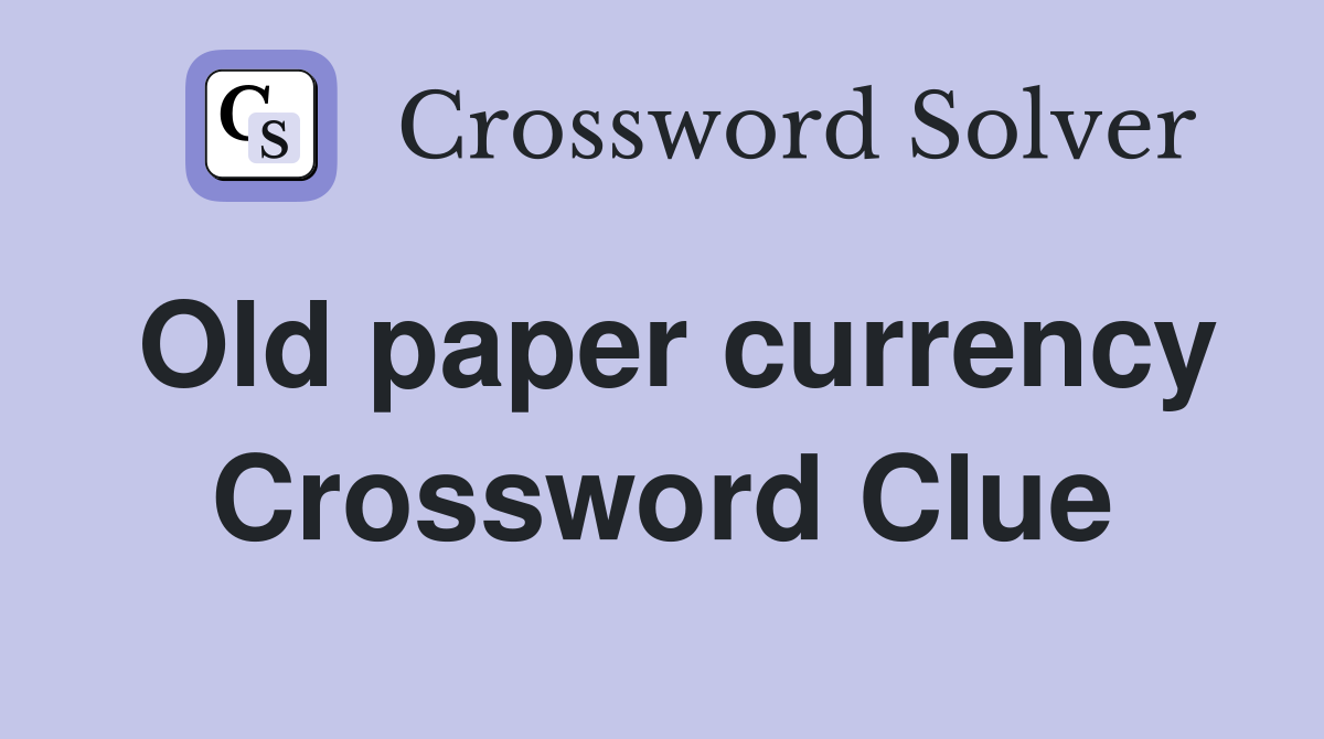Old paper currency Crossword Clue