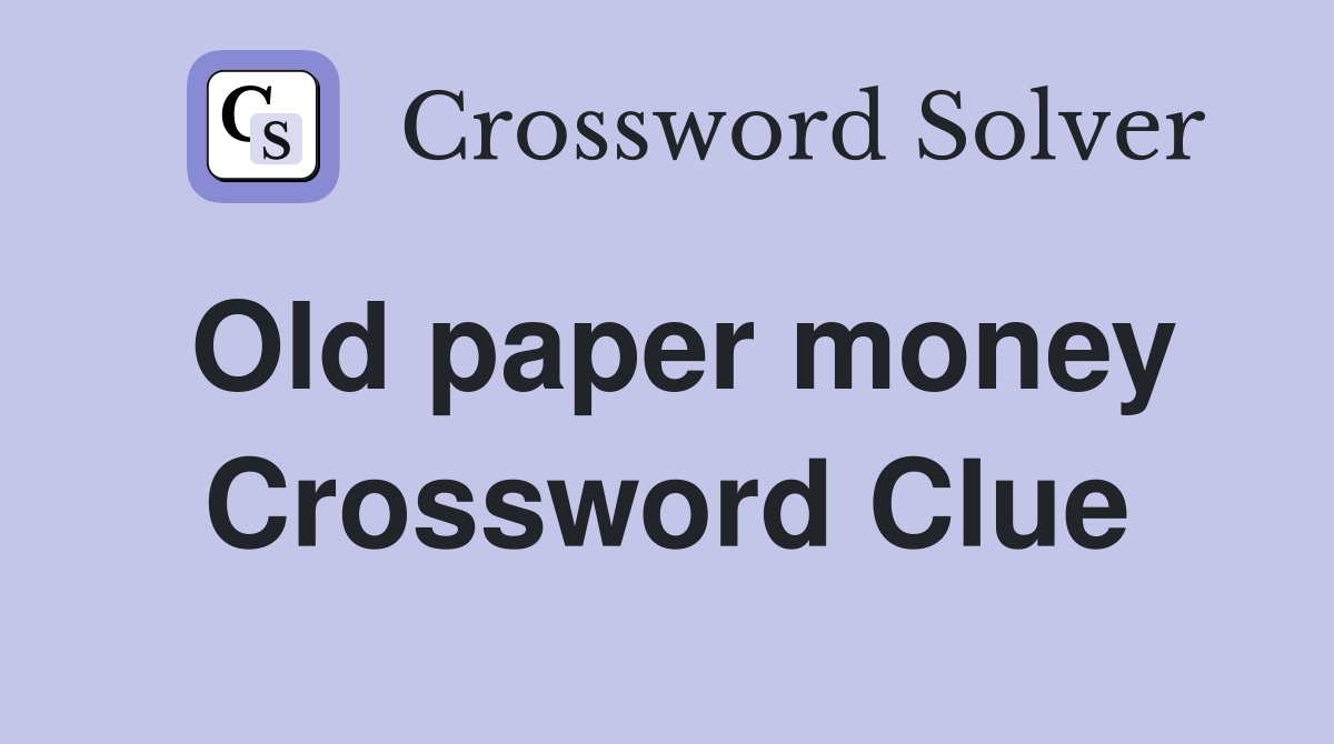 Old paper money Crossword Clue