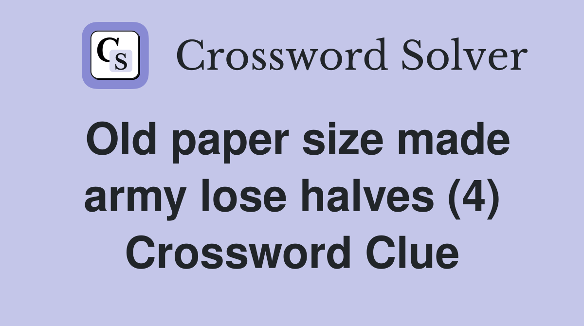 Old paper size made army lose halves (4) Crossword Clue