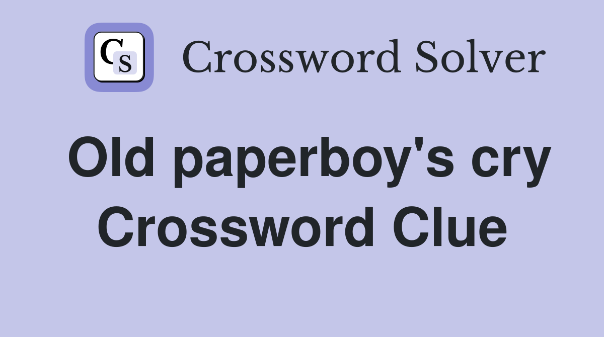 Old paperboy's cry Crossword Clue