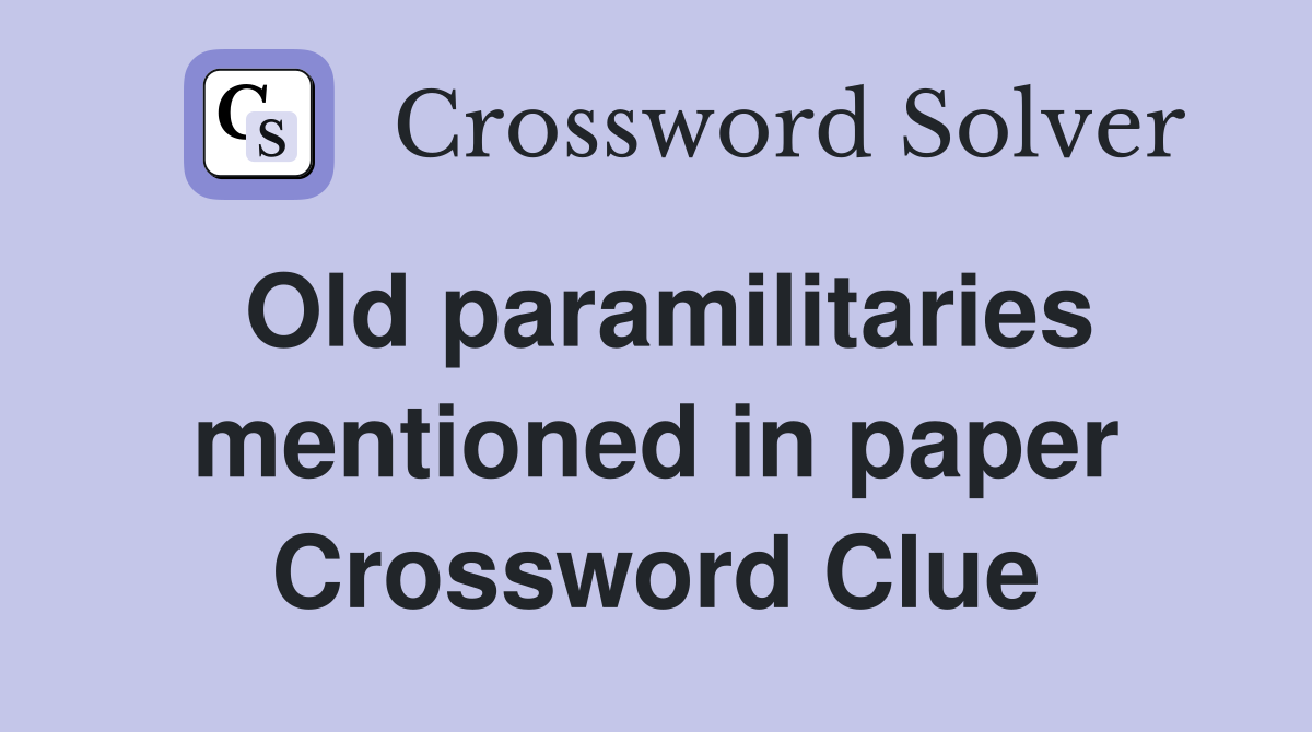 Old paramilitaries mentioned in paper Crossword Clue