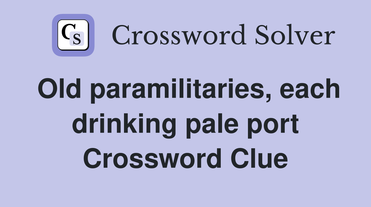 Old paramilitaries, each drinking pale port Crossword Clue