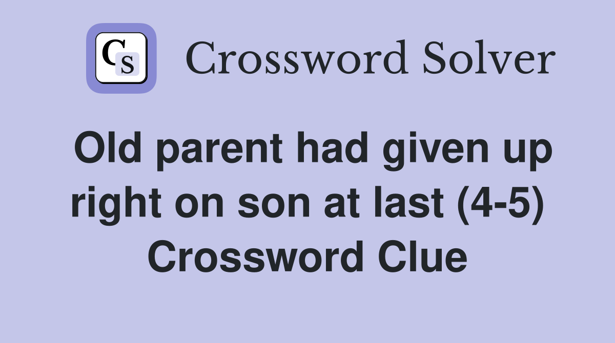 Old parent had given up right on son at last (4-5) Crossword Clue