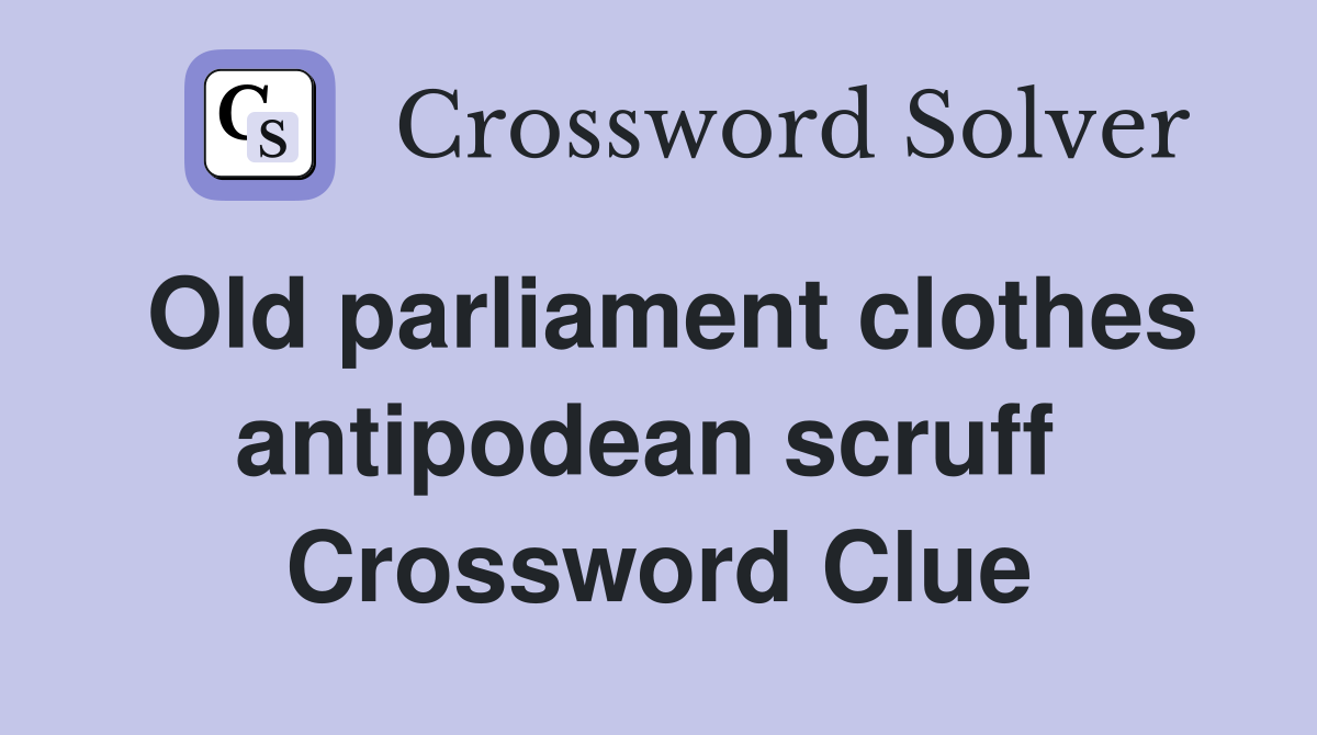 Old parliament clothes antipodean scruff  Crossword Clue