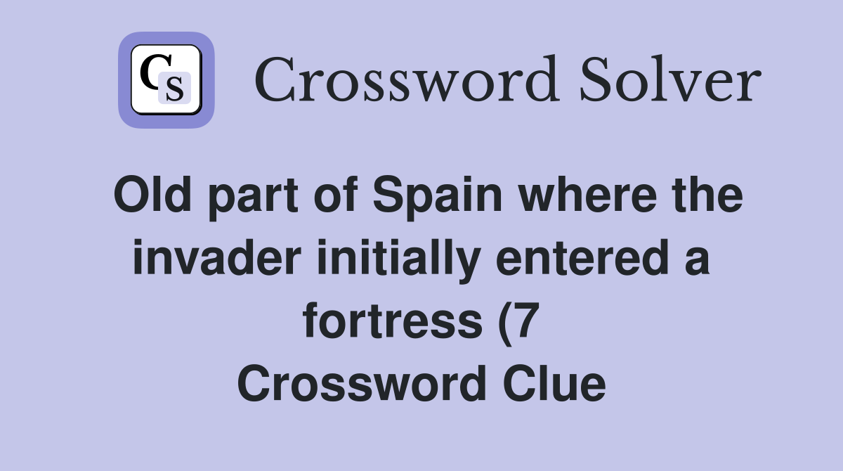 Old part of Spain where the invader initially entered a fortress (7 Old part of Spain where the invader initially entered a fortress (7