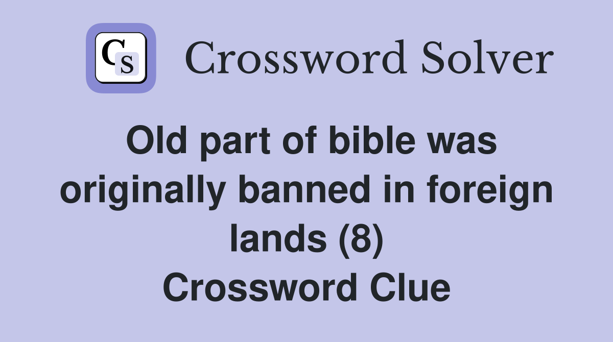 Old part of bible was originally banned in foreign lands (8) Crossword Clue