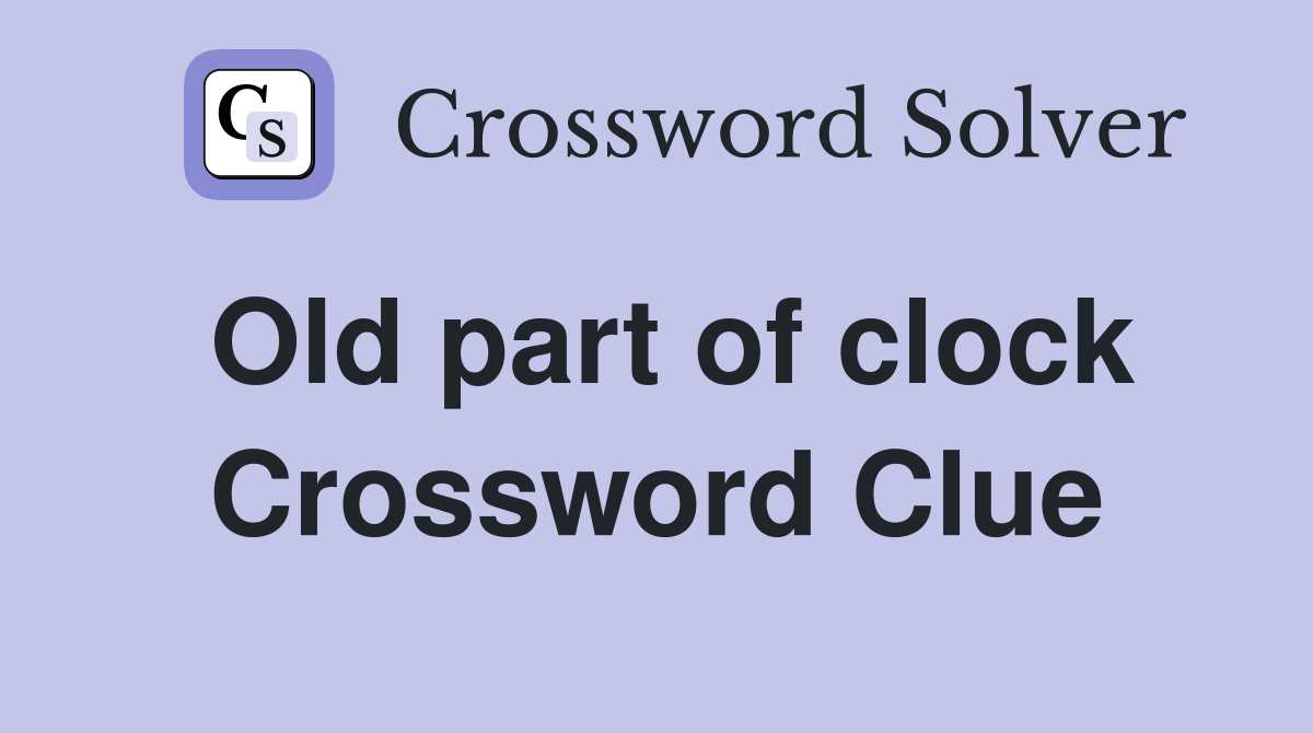 Old part of clock Crossword Clue