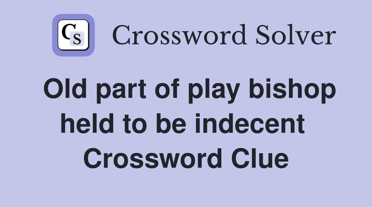 Old part of play bishop held to be indecent  Crossword Clue